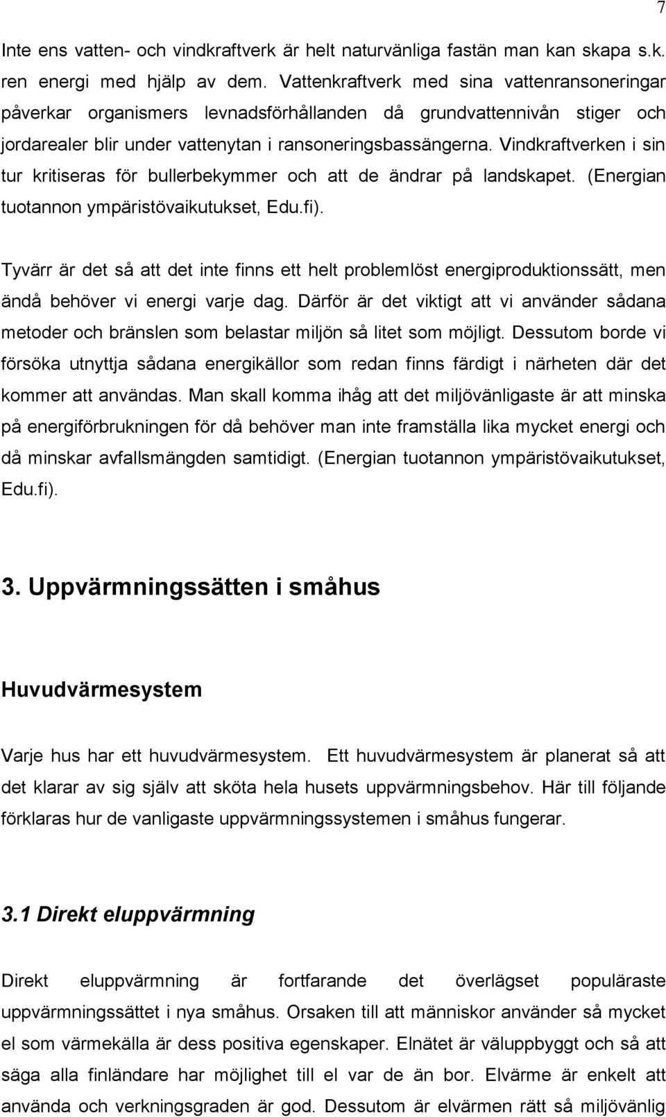 Vindkraftverken i sin tur kritiseras för bullerbekymmer och att de ändrar på landskapet. (Energian tuotannon ympäristövaikutukset, Edu.fi).