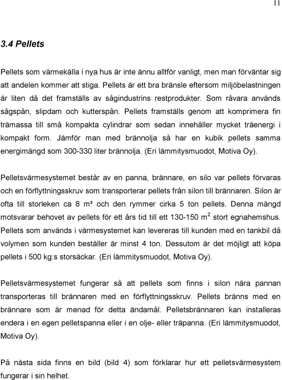 Pellets framställs genom att komprimera fin trämassa till små kompakta cylindrar som sedan innehåller mycket träenergi i kompakt form.