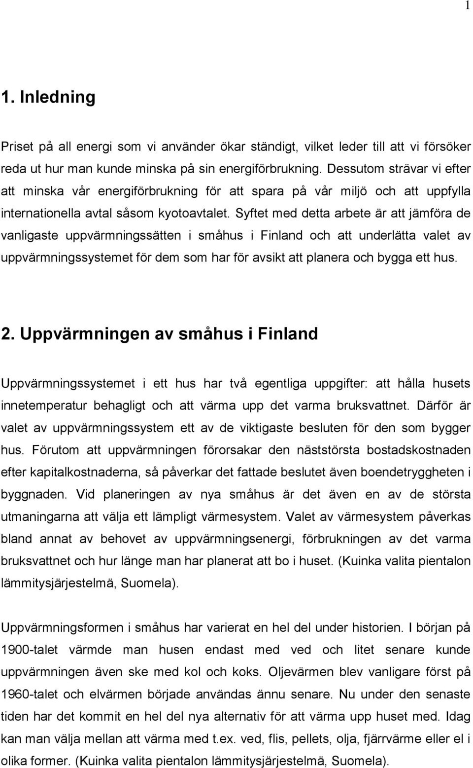 Syftet med detta arbete är att jämföra de vanligaste uppvärmningssätten i småhus i Finland och att underlätta valet av uppvärmningssystemet för dem som har för avsikt att planera och bygga ett hus. 2.