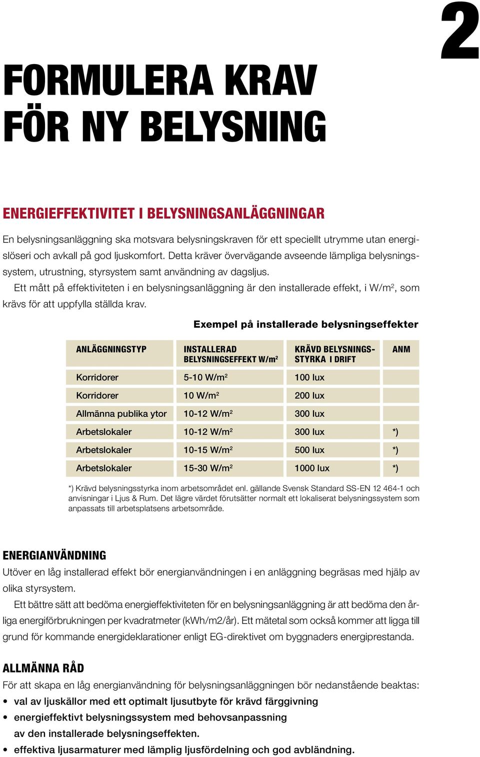 Ett mått på effektiviteten i en belysningsanläggning är den installerade effekt, i W/m 2, som krävs för att uppfylla ställda krav.