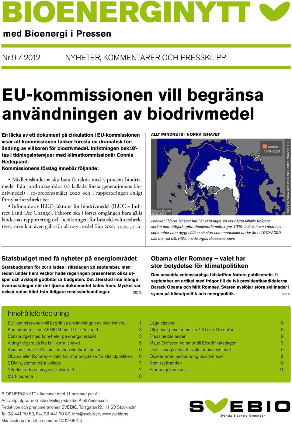 Kommissionens förslag innebär följande: Medlemsländerna ska bara få räkna med 5 procent biodrivmedel från jordbruksgrödor (så kallade första generationens biodrivmedel) i 10-procentsmålet 2020 och i