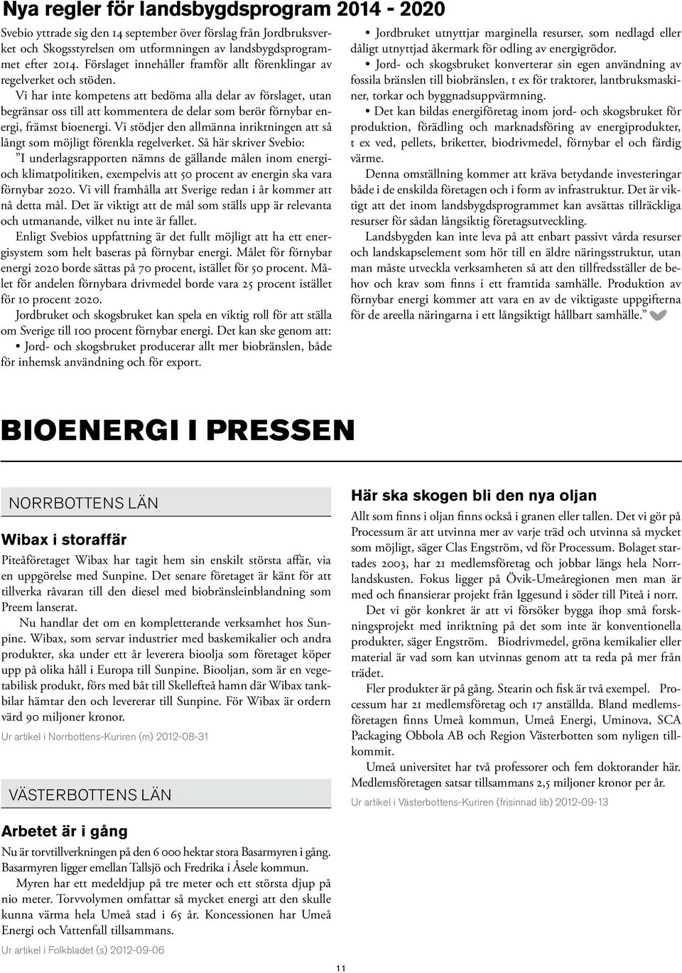 Vi har inte kompetens att bedöma alla delar av förslaget, utan begränsar oss till att kommentera de delar som berör förnybar energi, främst bioenergi.