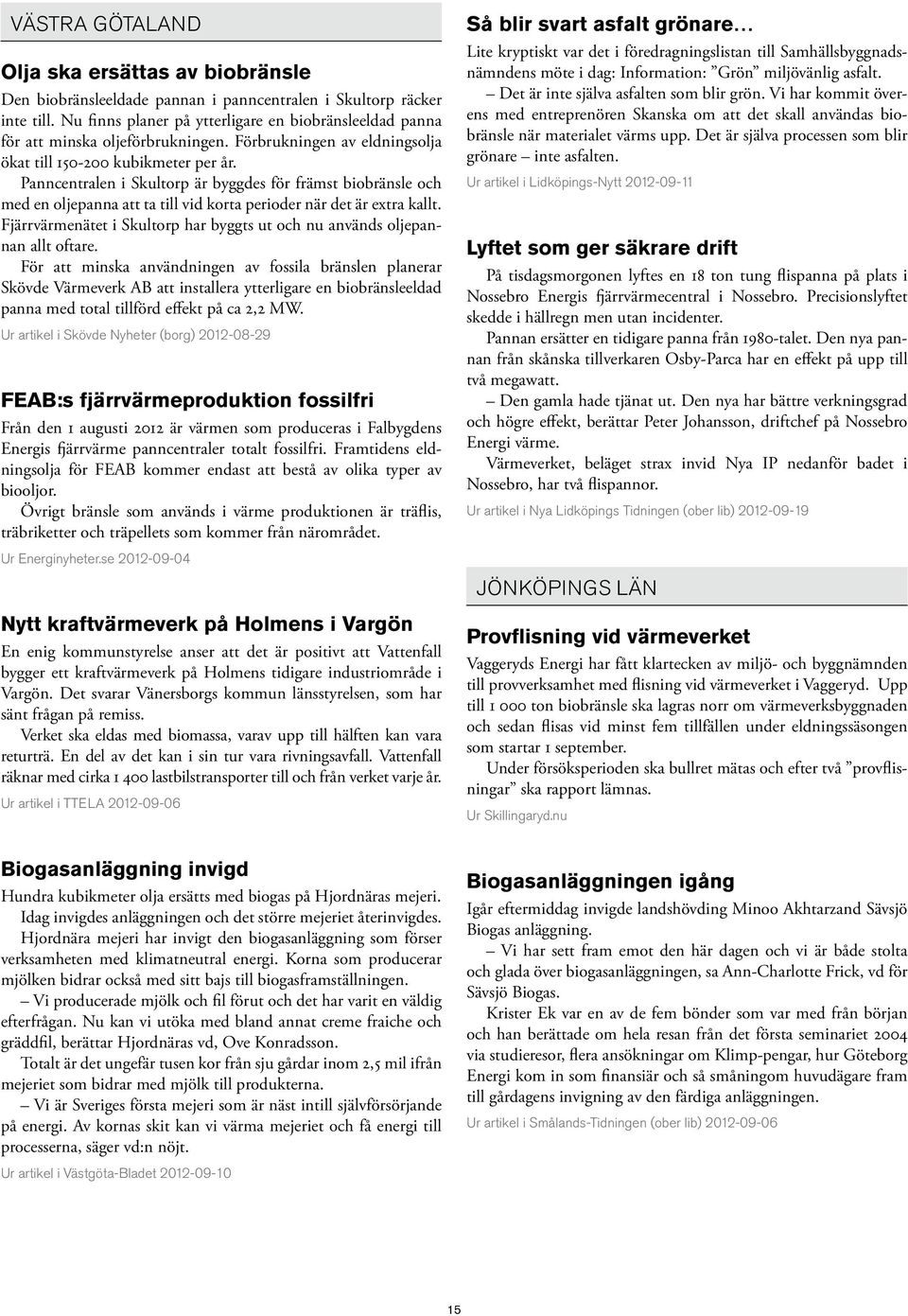 Panncentralen i Skultorp är byggdes för främst biobränsle och med en oljepanna att ta till vid korta perioder när det är extra kallt.