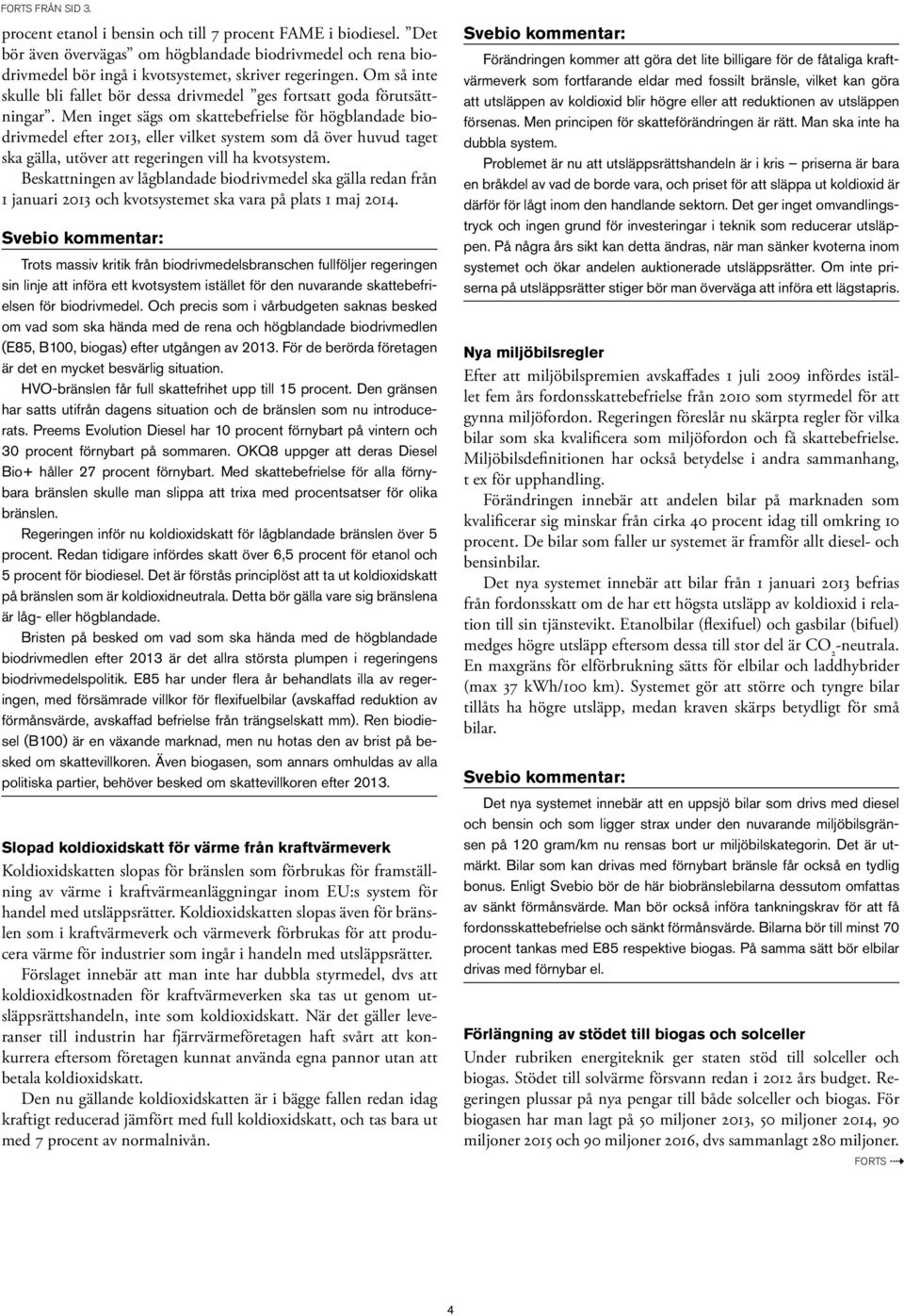 Men inget sägs om skattebefrielse för högblandade biodrivmedel efter 2013, eller vilket system som då över huvud taget ska gälla, utöver att regeringen vill ha kvotsystem.