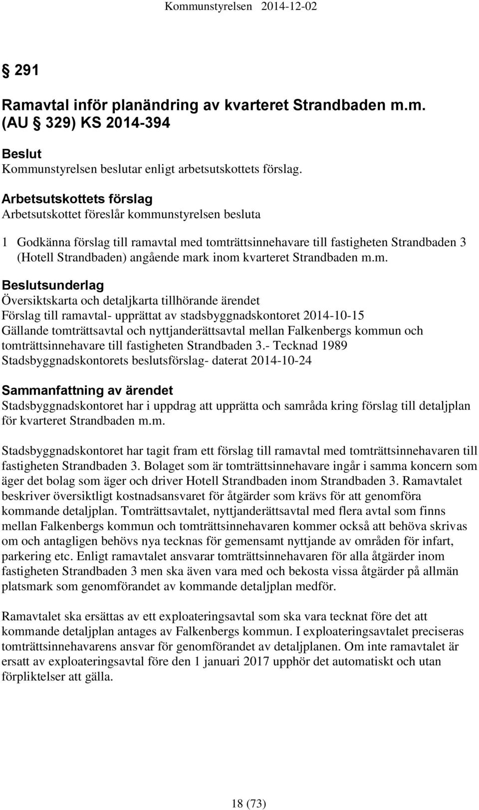 inom kvarteret Strandbaden m.m. sunderlag Översiktskarta och detaljkarta tillhörande ärendet Förslag till ramavtal- upprättat av stadsbyggnadskontoret 2014-10-15 Gällande tomträttsavtal och