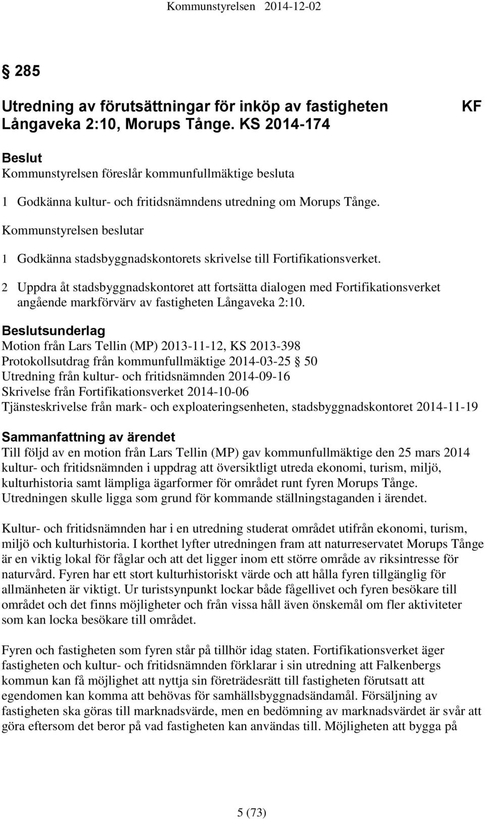 Kommunstyrelsen beslutar 1 Godkänna stadsbyggnadskontorets skrivelse till Fortifikationsverket.