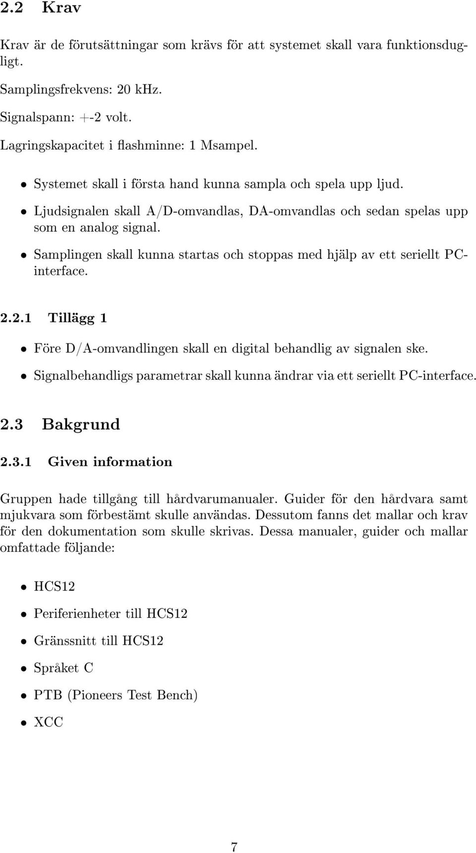 Samplingen skall kunna startas och stoppas med hjälp av ett seriellt PCinterface. 2.2.1 Tillägg 1 Före D/A-omvandlingen skall en digital behandlig av signalen ske.