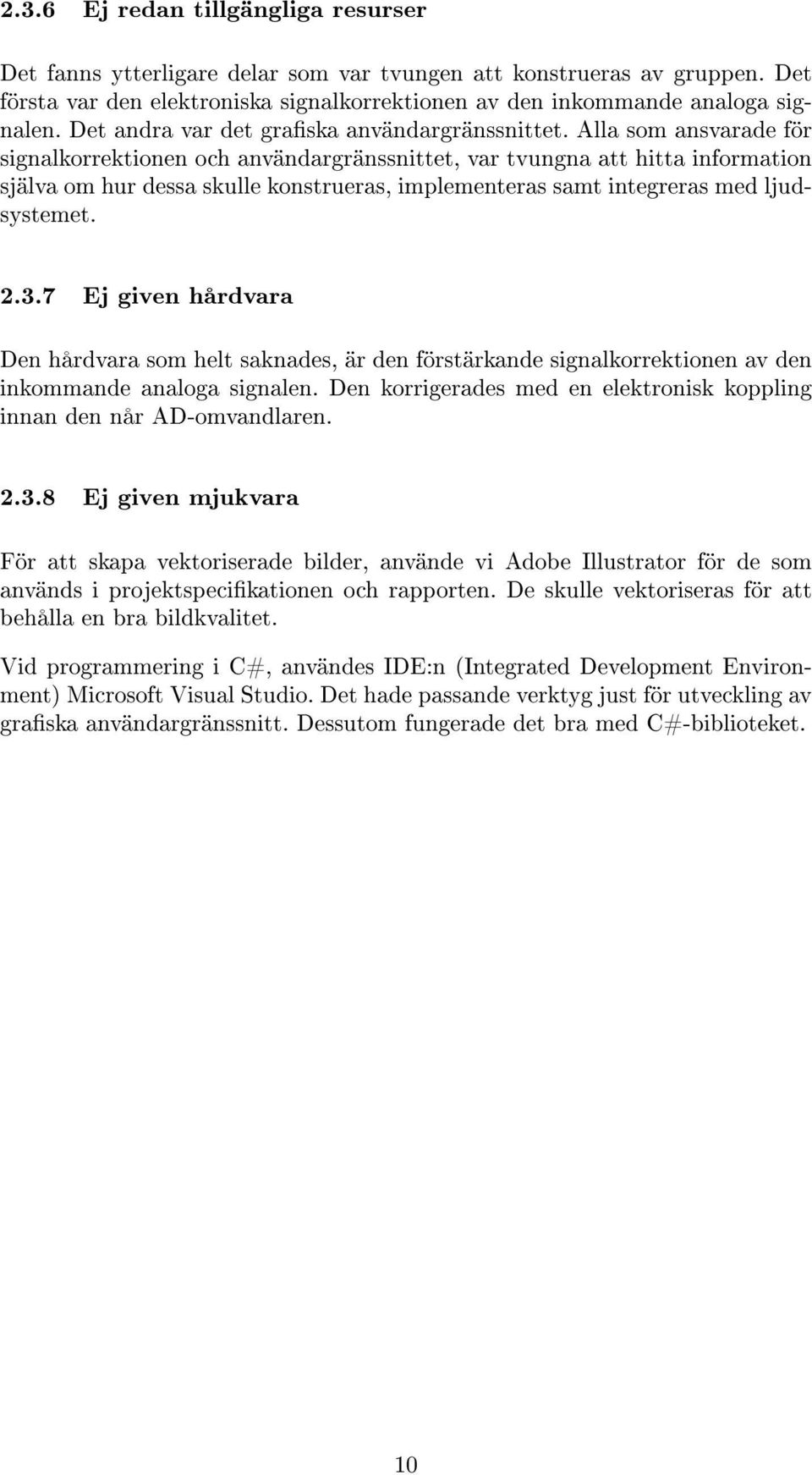 Alla som ansvarade för signalkorrektionen och användargränssnittet, var tvungna att hitta information själva om hur dessa skulle konstrueras, implementeras samt integreras med ljudsystemet. 2.3.