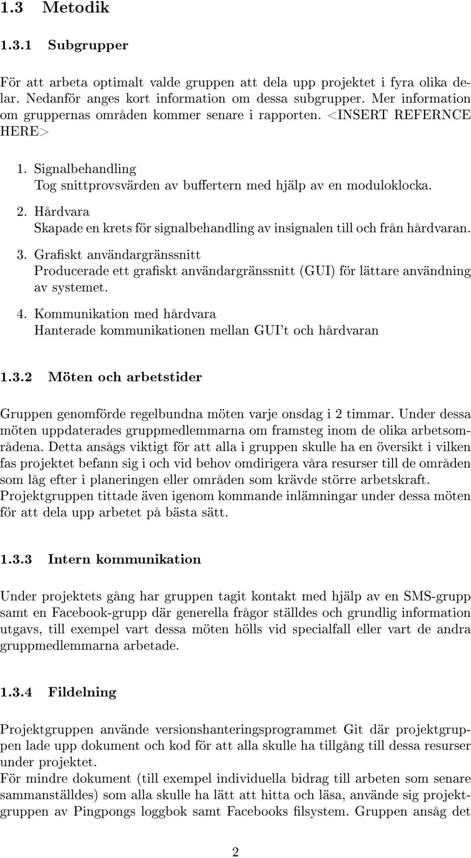 Hårdvara Skapade en krets för signalbehandling av insignalen till och från hårdvaran. 3. Graskt användargränssnitt Producerade ett graskt användargränssnitt (GUI) för lättare användning av systemet.