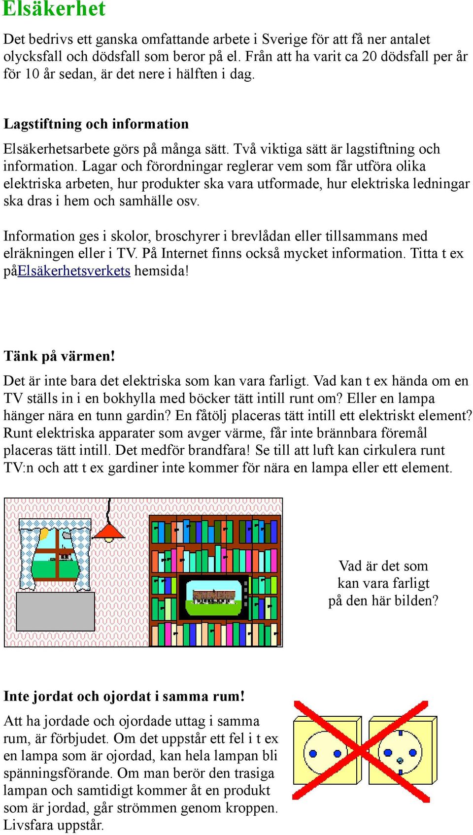 Två viktiga sätt är lagstiftning och information.