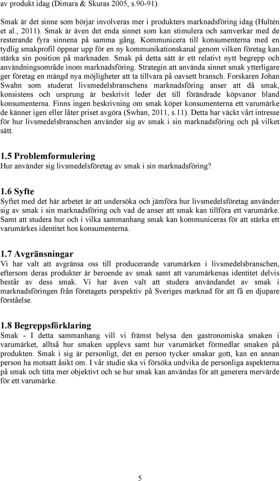 Kommunicera till konsumenterna med en tydlig smakprofil öppnar upp för en ny kommunikationskanal genom vilken företag kan stärka sin position på marknaden.