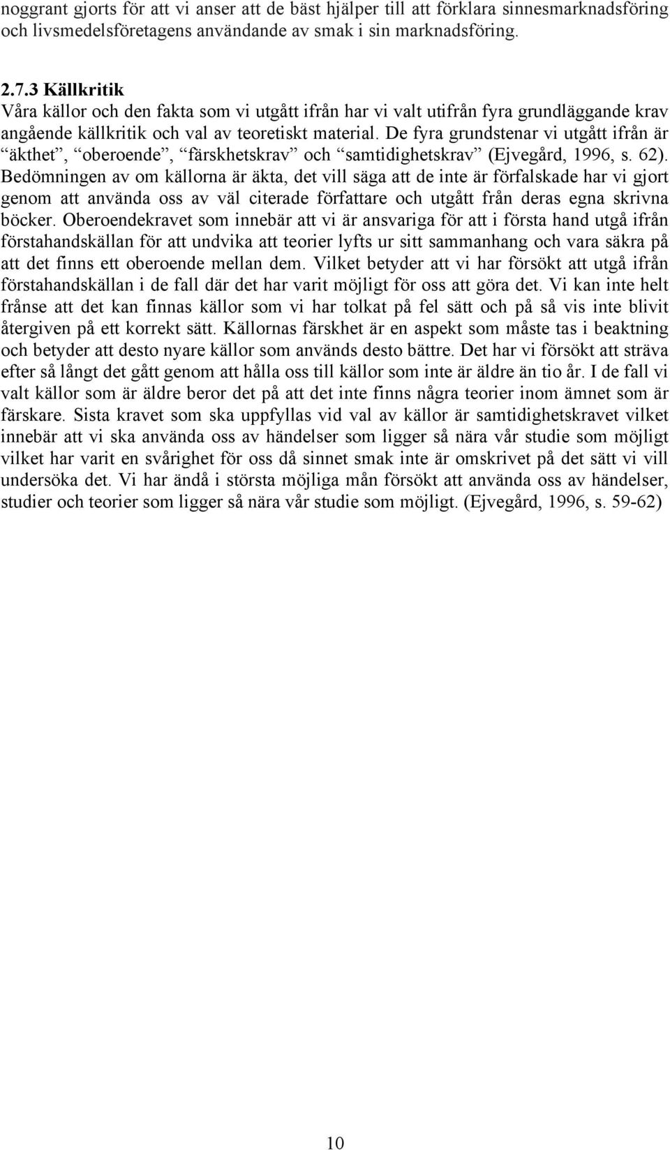 De fyra grundstenar vi utgått ifrån är äkthet, oberoende, färskhetskrav och samtidighetskrav (Ejvegård, 1996, s. 62).