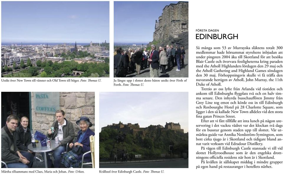 Så många som 53 av Murrayska släktens totalt 300 medlemmar hade hörsammat styrelsens inbjudan att under pingsten 2004 åka till Skottland för att besöka Blair Castle och övervara festligheterna kring