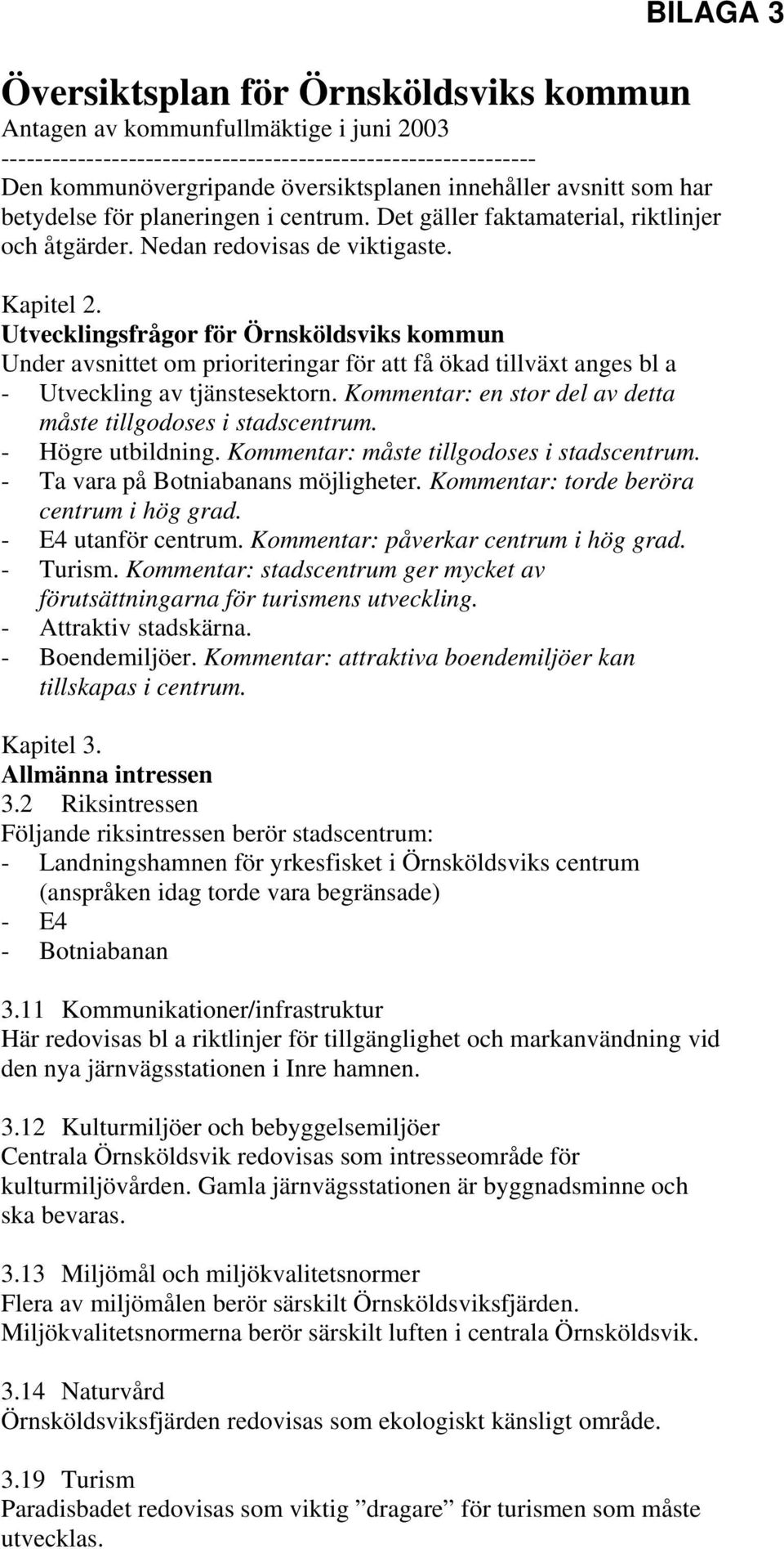 Utvecklingsfrågor för Örnsköldsviks kommun Under avsnittet om prioriteringar för att få ökad tillväxt anges bl a - Utveckling av tjänstesektorn.