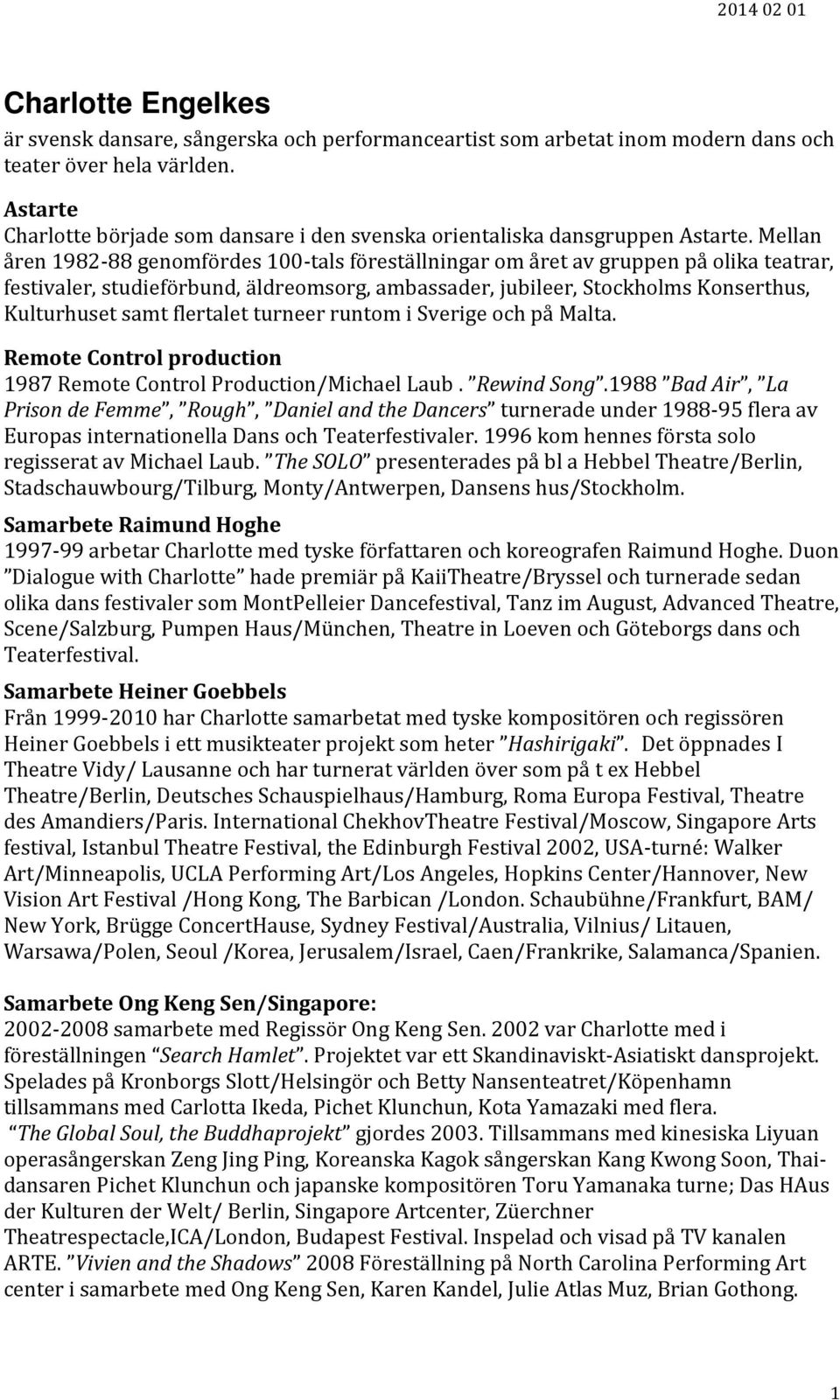 Mellan åren 1982-88 genomfördes 100-tals föreställningar om året av gruppen på olika teatrar, festivaler, studieförbund, äldreomsorg, ambassader, jubileer, Stockholms Konserthus, Kulturhuset samt