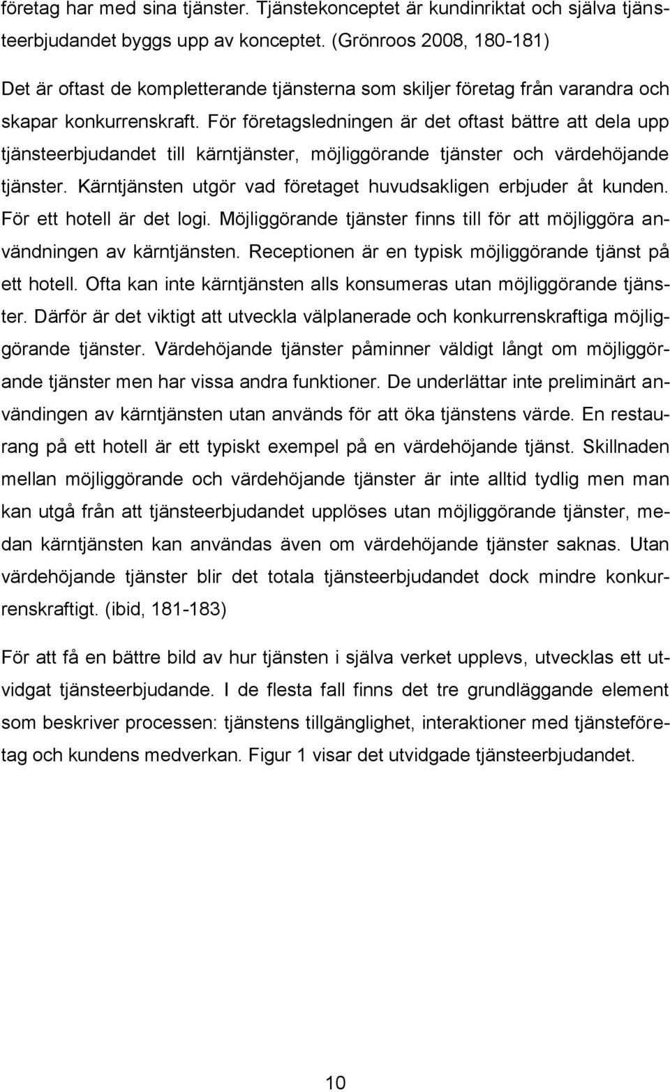 För företagsledningen är det oftast bättre att dela upp tjänsteerbjudandet till kärntjänster, möjliggörande tjänster och värdehöjande tjänster.