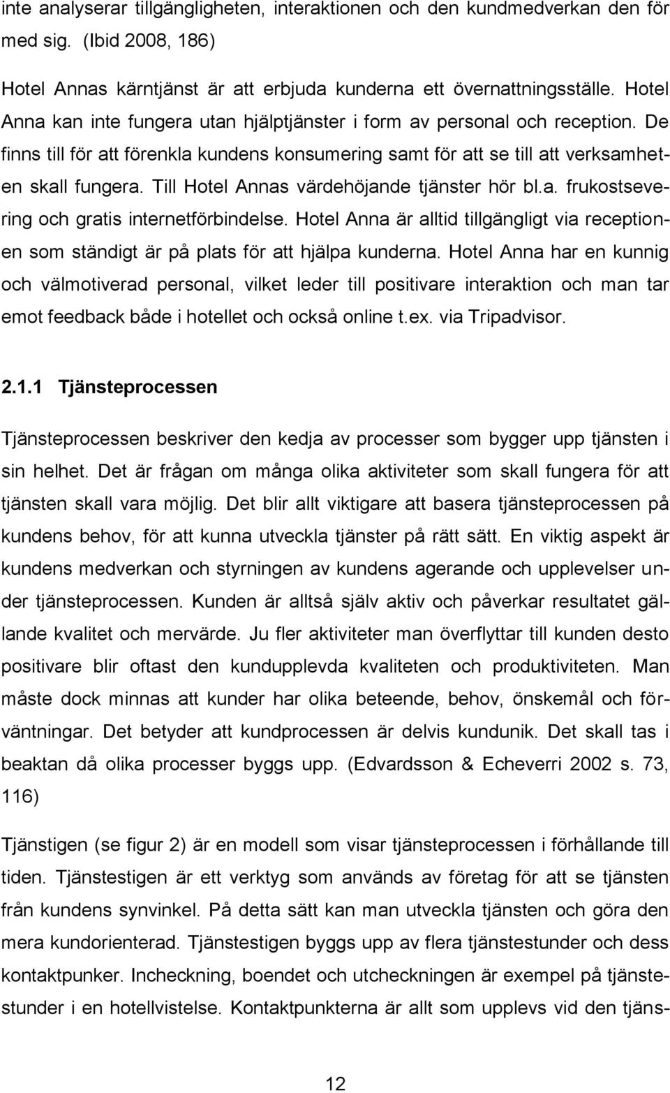 Till Hotel Annas värdehöjande tjänster hör bl.a. frukostsevering och gratis internetförbindelse. Hotel Anna är alltid tillgängligt via receptionen som ständigt är på plats för att hjälpa kunderna.