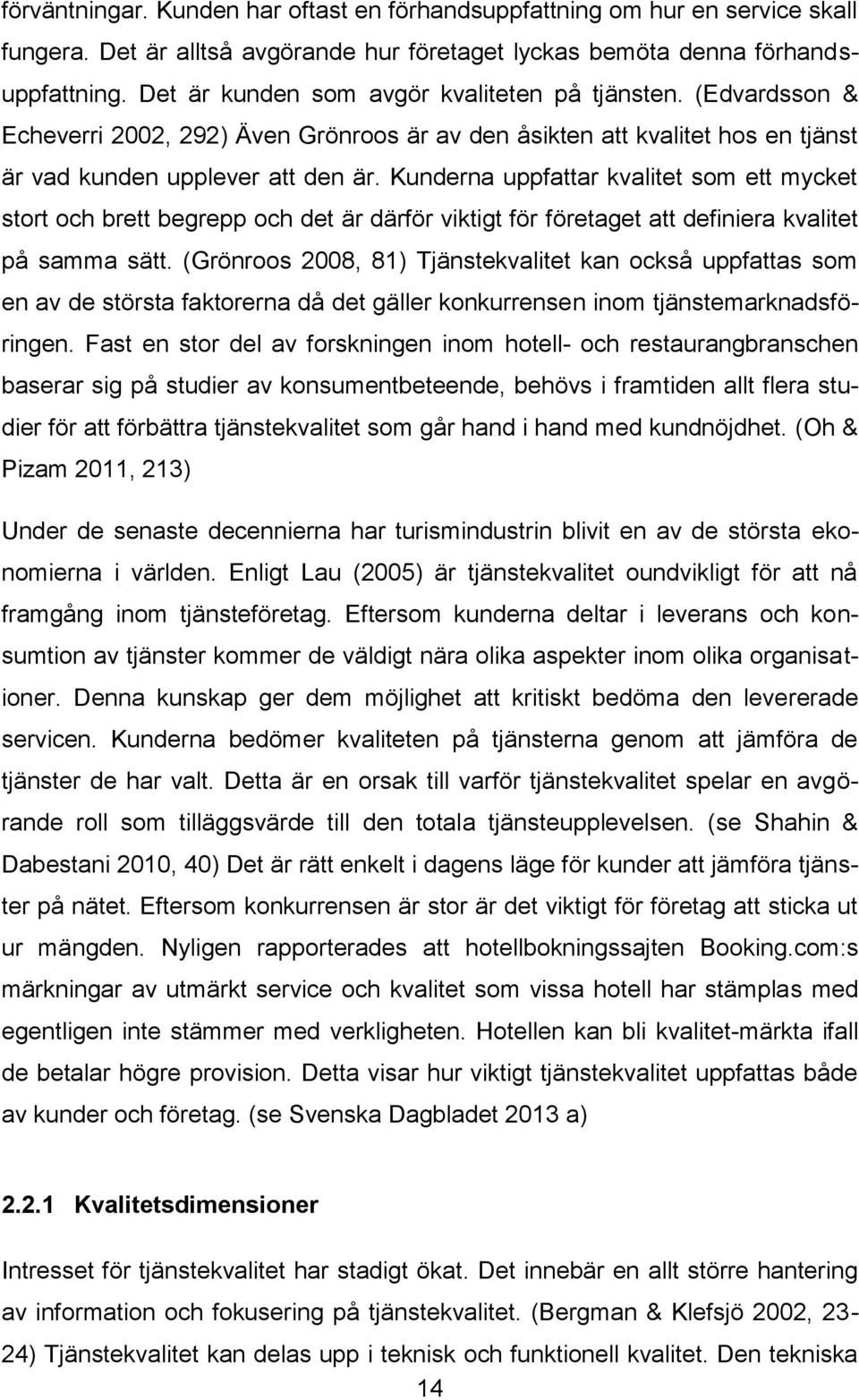 Kunderna uppfattar kvalitet som ett mycket stort och brett begrepp och det är därför viktigt för företaget att definiera kvalitet på samma sätt.