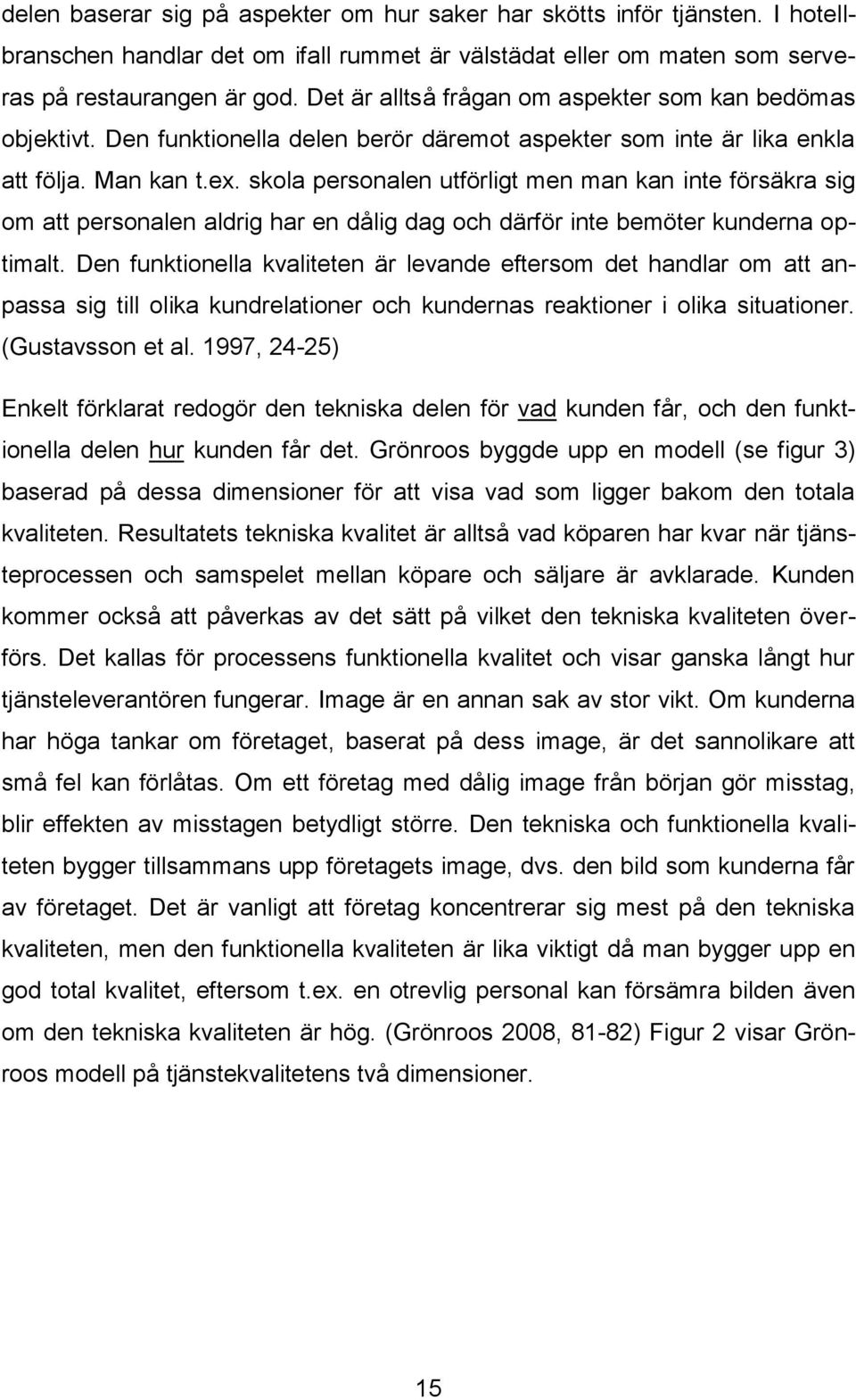 skola personalen utförligt men man kan inte försäkra sig om att personalen aldrig har en dålig dag och därför inte bemöter kunderna optimalt.