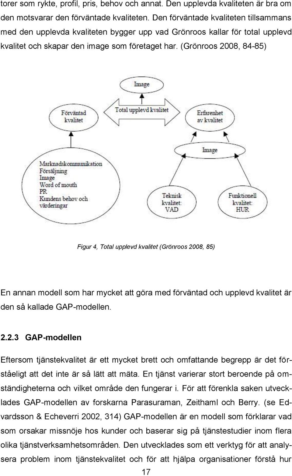 (Grönroos 2008, 84-85) Figur 4, Total upplevd kvalitet (Grönroos 2008, 85) En annan modell som har mycket att göra med förväntad och upplevd kvalitet är den så kallade GAP-modellen. 2.2.3 GAP-modellen Eftersom tjänstekvalitet är ett mycket brett och omfattande begrepp är det förståeligt att det inte är så lätt att mäta.