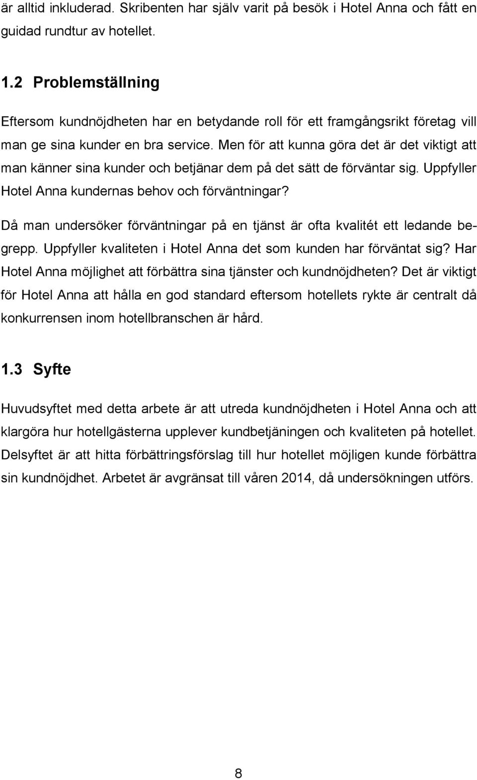 Men för att kunna göra det är det viktigt att man känner sina kunder och betjänar dem på det sätt de förväntar sig. Uppfyller Hotel Anna kundernas behov och förväntningar?