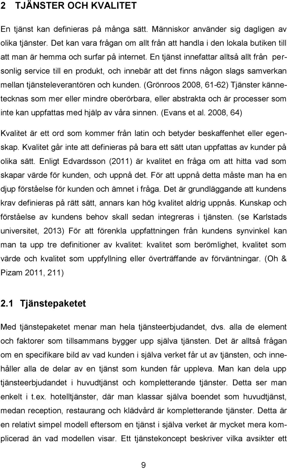 En tjänst innefattar alltså allt från personlig service till en produkt, och innebär att det finns någon slags samverkan mellan tjänsteleverantören och kunden.