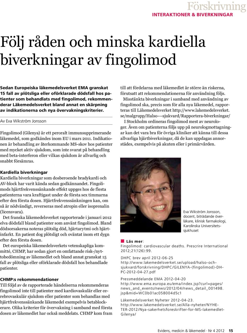 Av Eva Wikström Jonsson Fingolimod (Gilenya) är ett peroralt immunsupprimerande läkemedel, som godkändes inom EU i mars 2011.