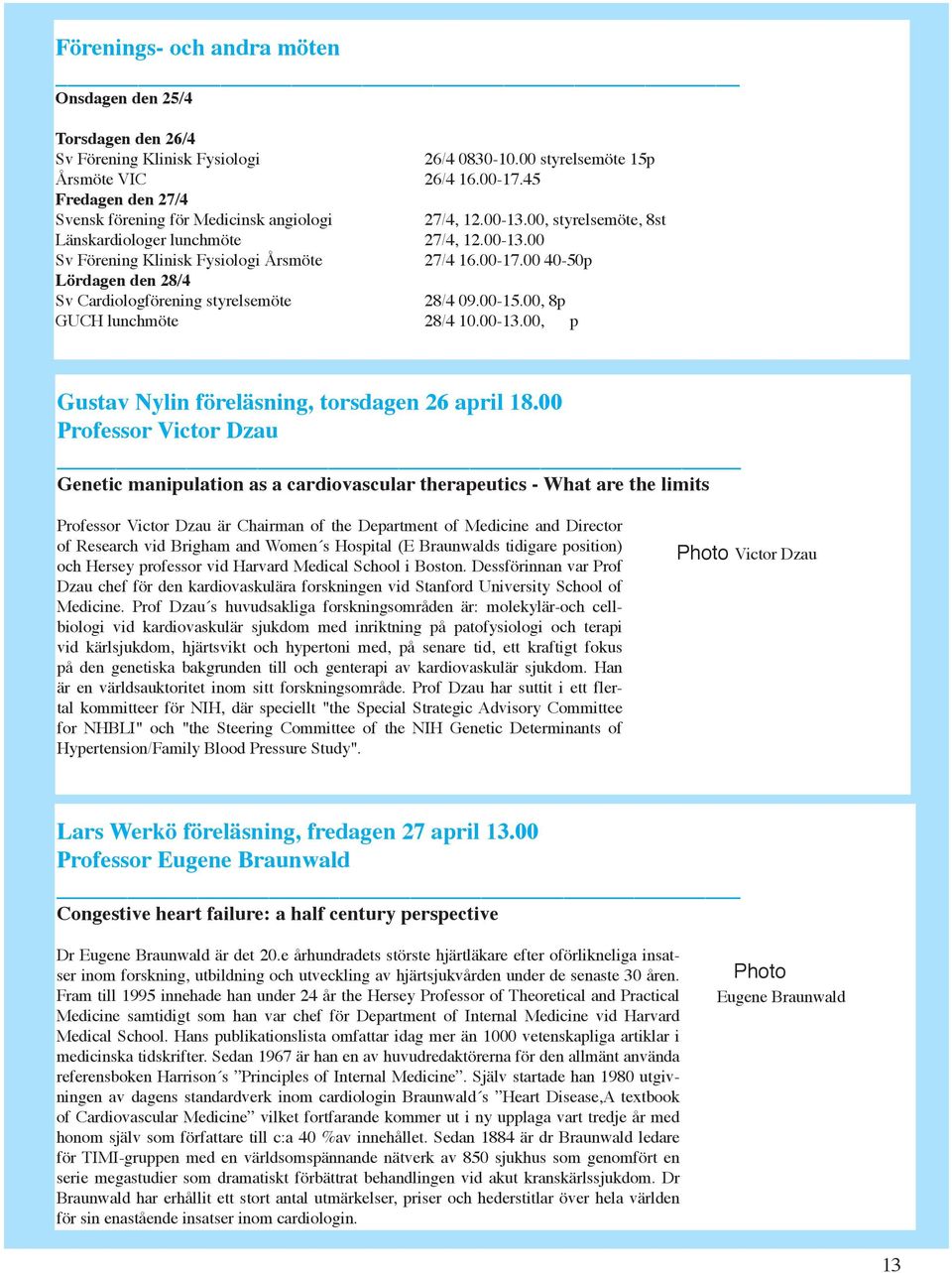 00 40-50p Lördagen den 28/4 Sv Cardiologförening styrelsemöte 28/4 09.00-15.00, 8p GUCH lunchmöte 28/4 10.00-13.00, p Gustav Nylin föreläsning, torsdagen 26 april 18.