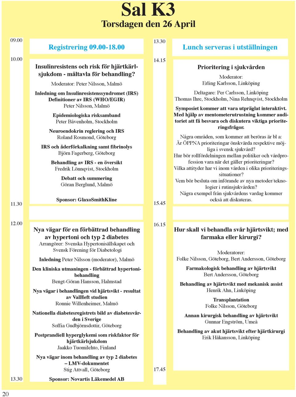 30 Inledning om Insulinresistenssyndromet (IRS) Definitioner av IRS (WHO/EGIR) Peter Nilsson, Malmö Epidemiologiska risksamband Peter Båvenholm, Stockholm Neuroendokrin reglering och IRS Roland