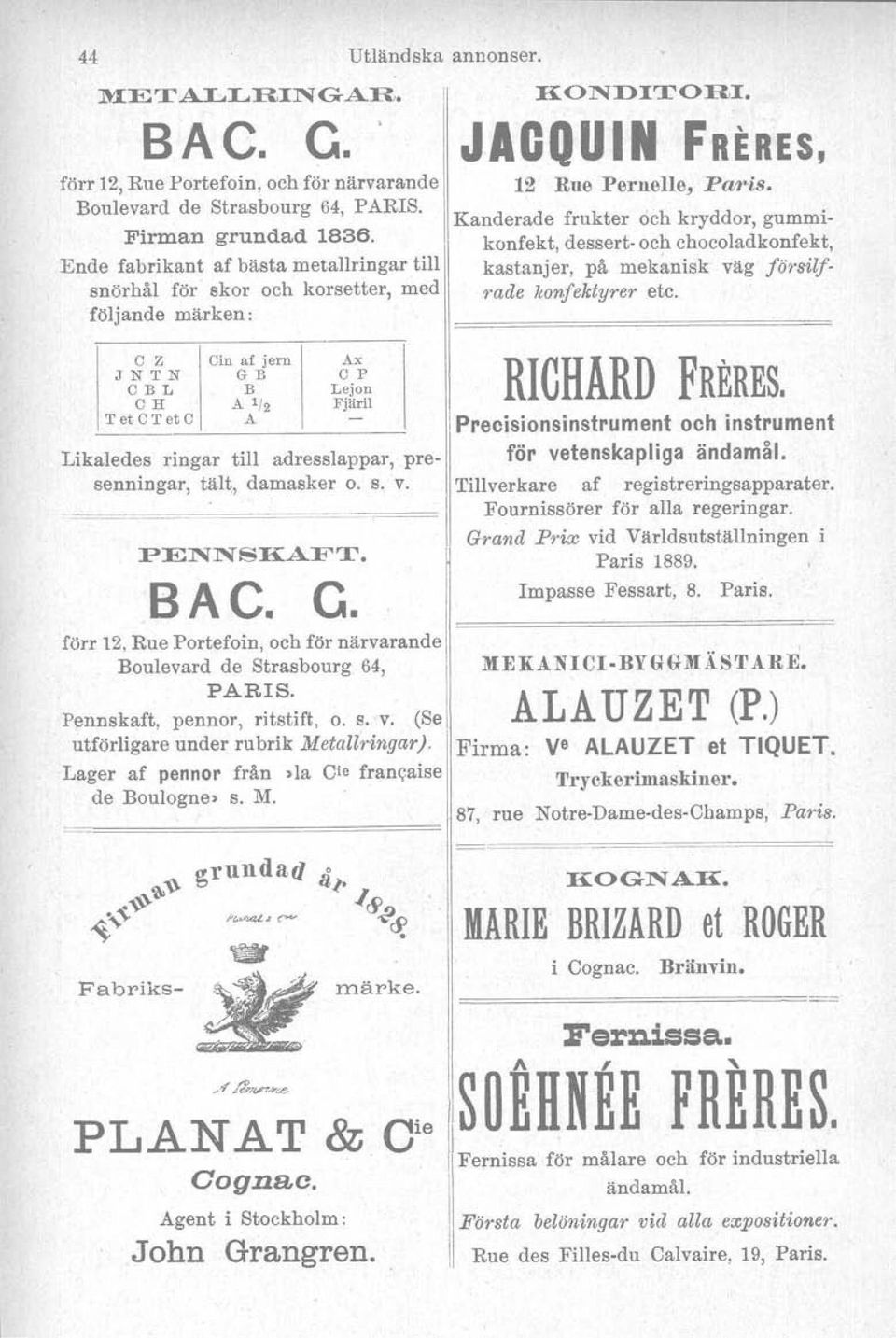 adresslappar, presenningar, tält, damasker o. s. v. PENNSKAFT. BAC. G. förr 12,Rue Portefoin, och för närvarande Boulevard de Strasbourg 64, PARIS. Pennskaft, pennor, ritstift, o. s. v. (Se utförligare under rubrik Metallringar).