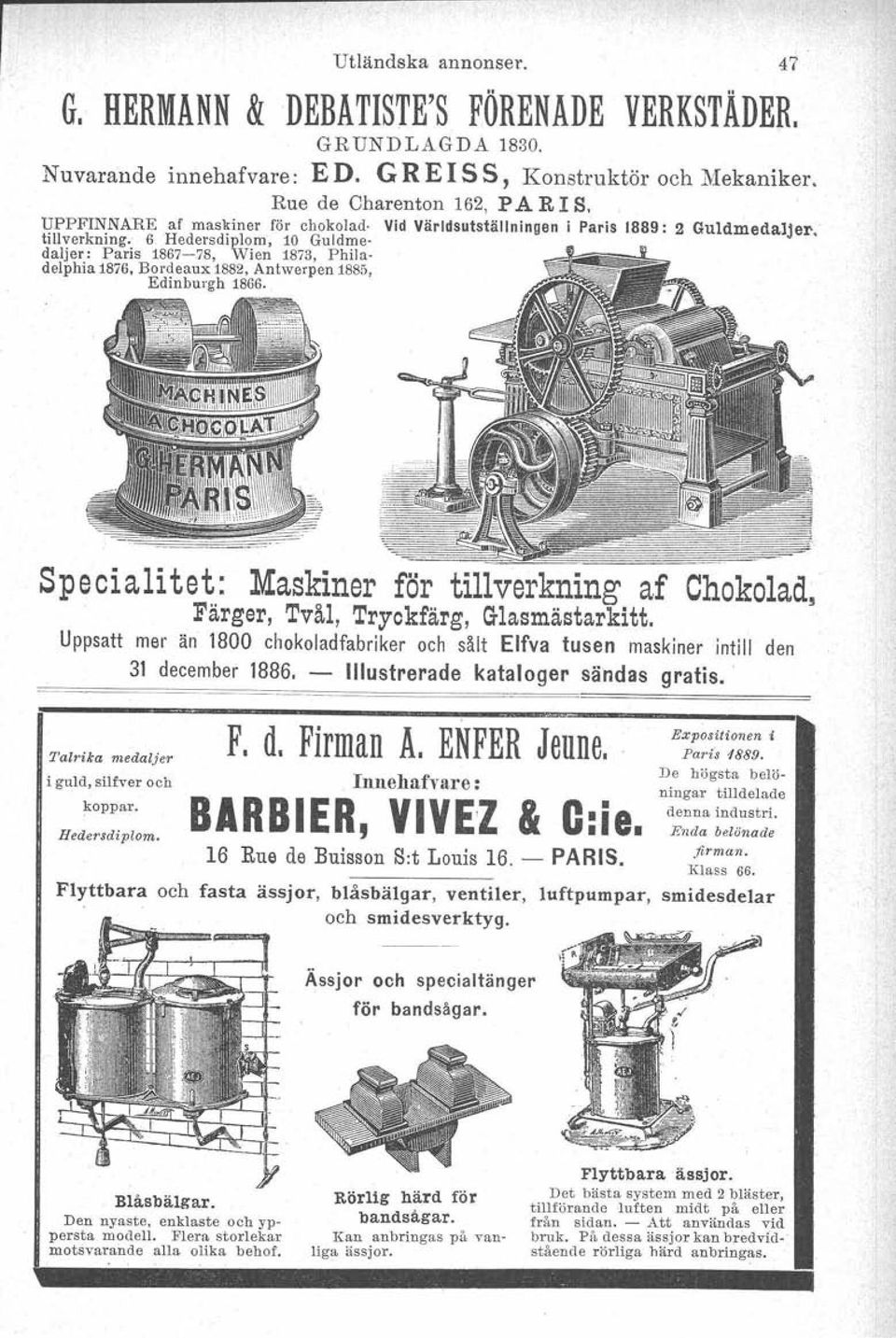 er: Paris 1867-78, Wien 1873, Phila- delphia 1876. Bordeaux 1882, Antwerpen 1885. Edinburgh 1866. spe c i a Ii t et: Maskiner för till verkning af Chokolad, Färger, Tvål, Tryckfärg, Glasmästarkitt.