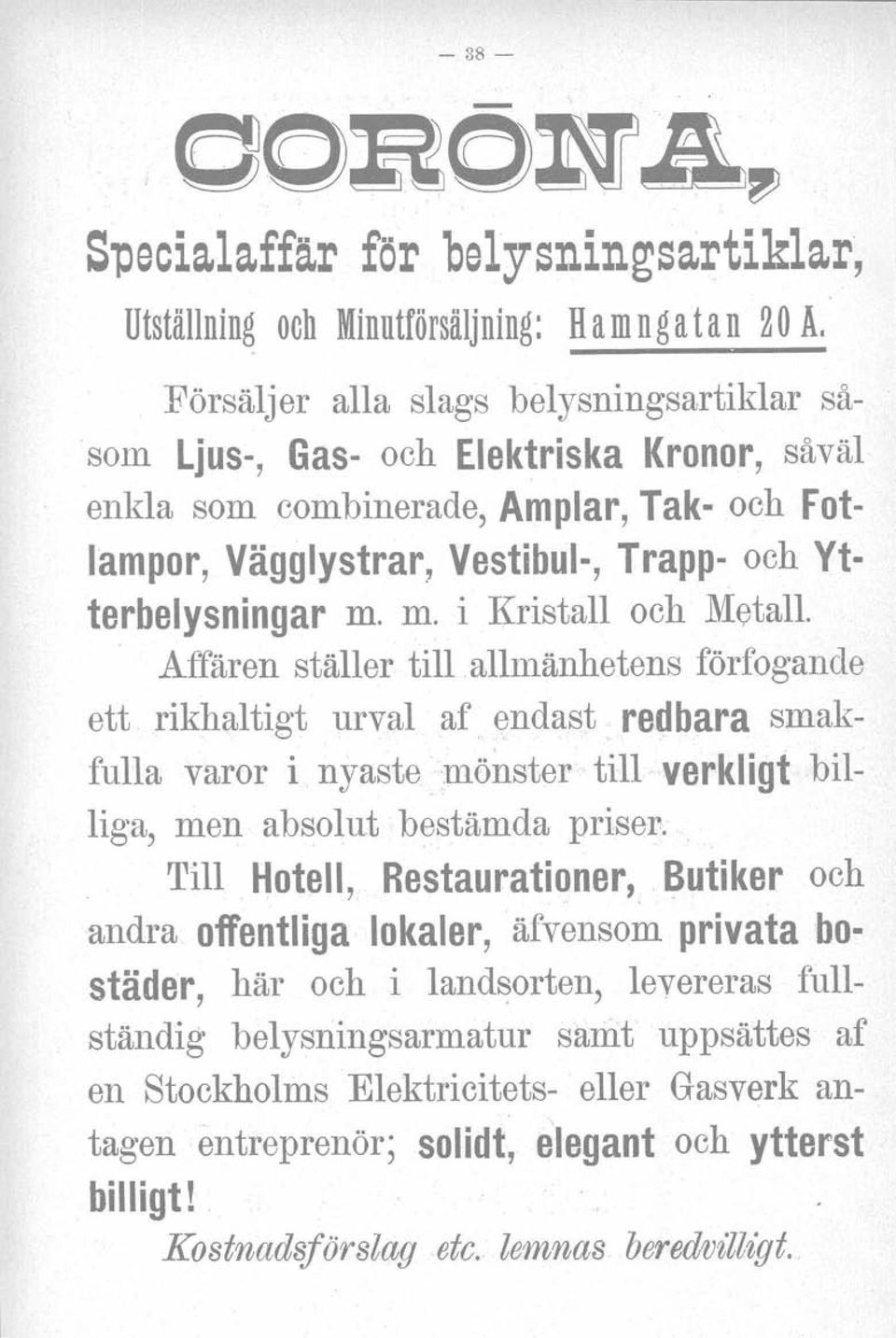 m. i Kristall och Metall, Affären ställer till allmänhetens förfogande ett rikhaltigt urval af endast redbara smakfulla varor i nyastesnönster till verkligt billiga, men absolut bestämda priser. Till.