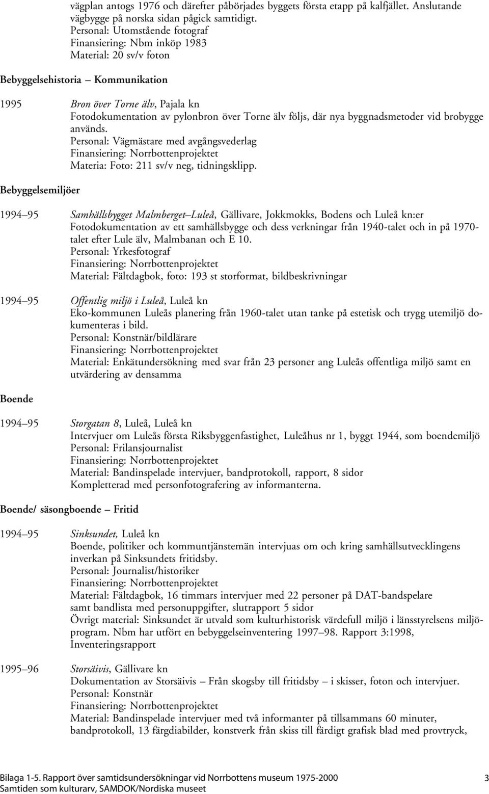 byggnadsmetoder vid brobygge används. Personal: Vägmästare med avgångsvederlag Materia: Foto: 211 sv/v neg, tidningsklipp.