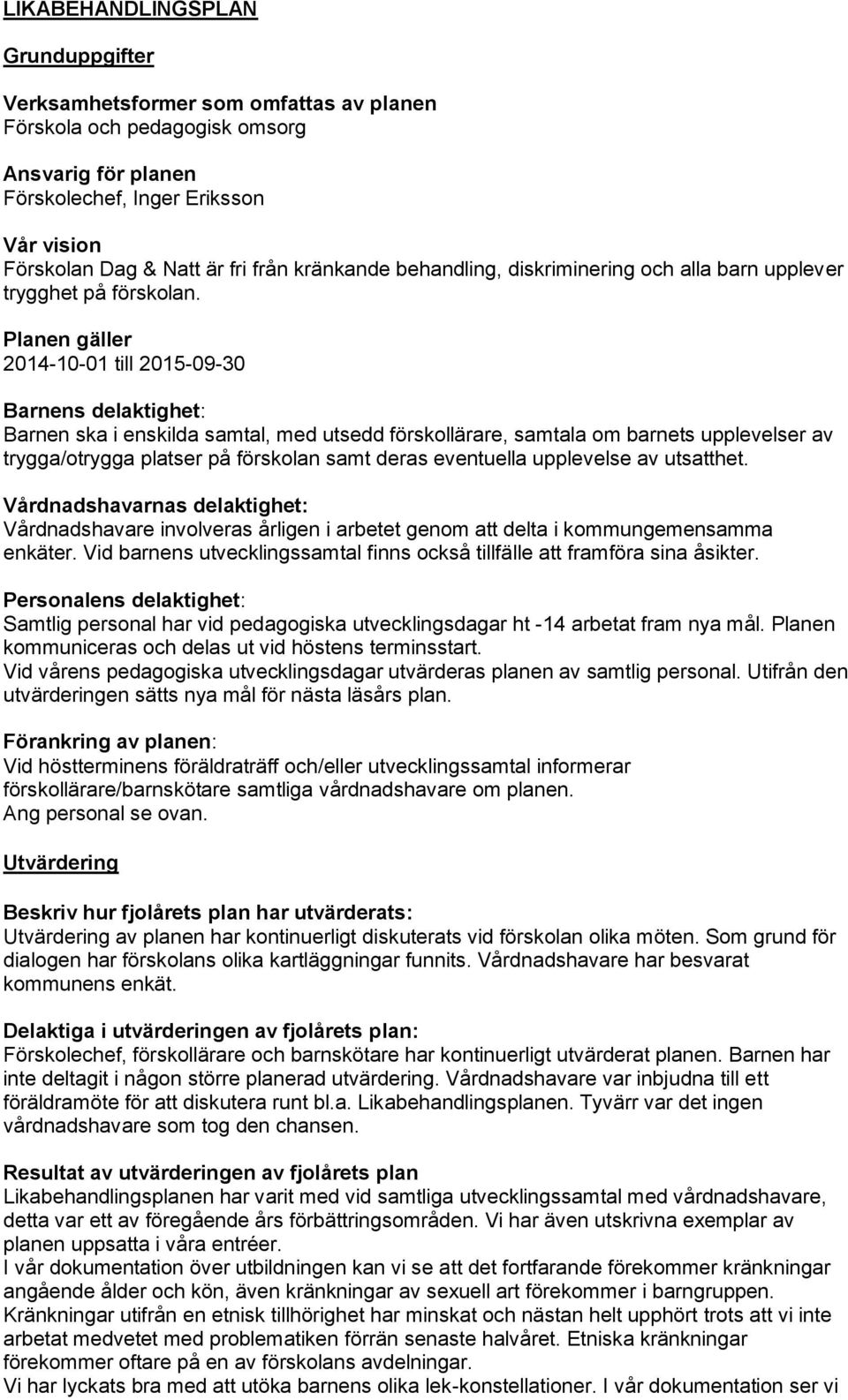 Planen gäller 2014-10-01 till 2015-09-30 Barnens delaktighet: Barnen ska i enskilda samtal, med utsedd förskollärare, samtala om barnets upplevelser av trygga/otrygga platser på förskolan samt deras