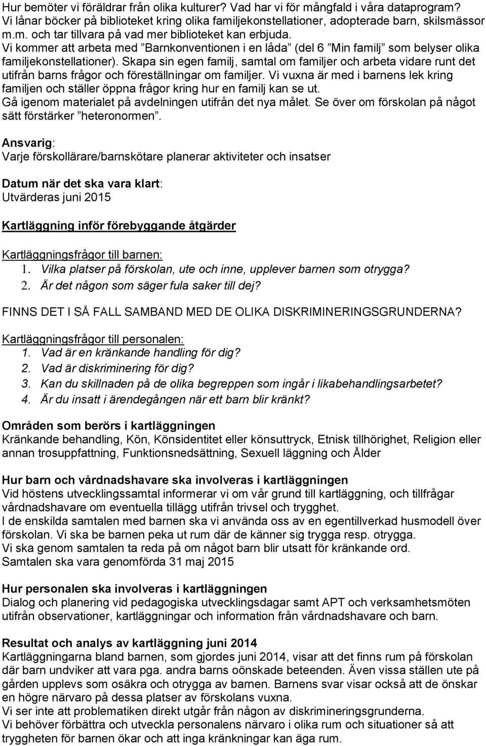 Skapa sin egen familj, samtal om familjer och arbeta vidare runt det utifrån barns frågor och föreställningar om familjer.