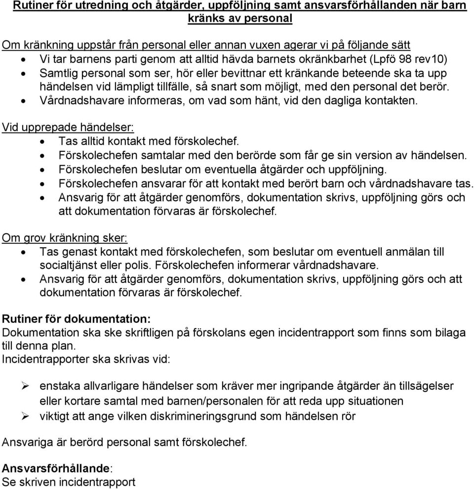 möjligt, med den personal det berör. Vårdnadshavare informeras, om vad som hänt, vid den dagliga kontakten. Vid upprepade händelser: Tas alltid kontakt med förskolechef.