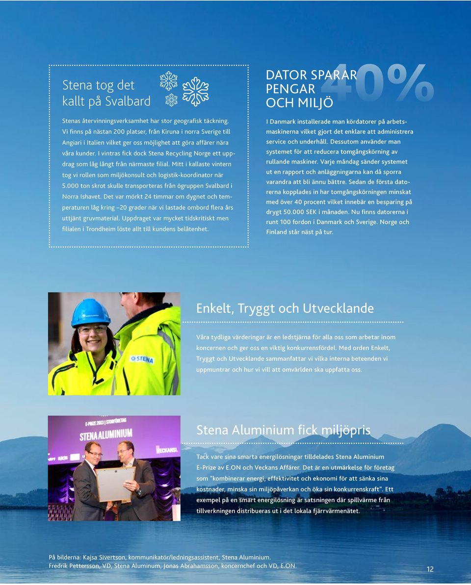 I vintras fick dock Stena Recycling Norge ett uppdrag som låg långt från närmaste filial. Mitt i kallaste vintern tog vi rollen som miljökonsult och logistik-koordinator när 5.
