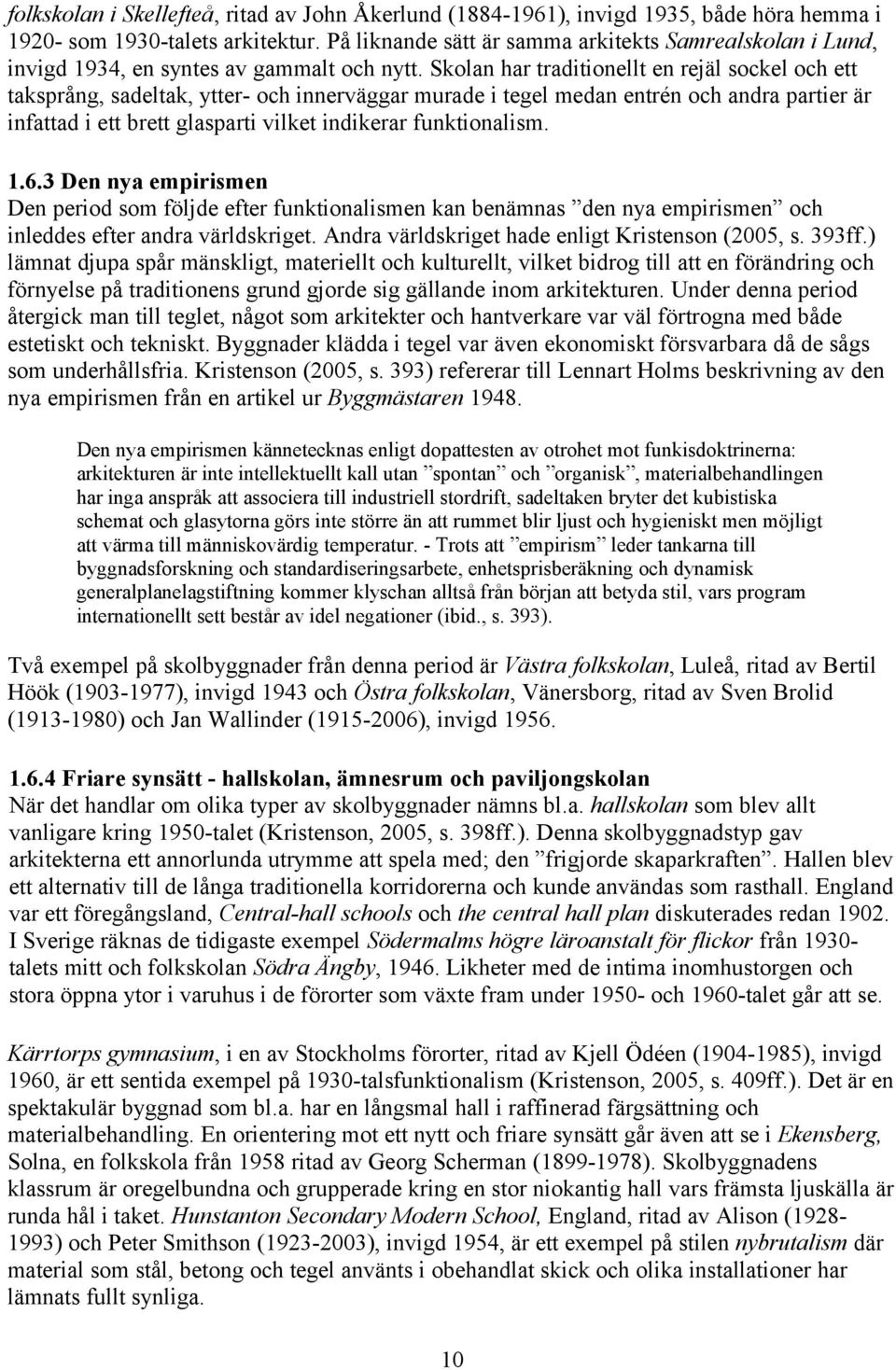 Skolan har traditionellt en rejäl sockel och ett taksprång, sadeltak, ytter- och innerväggar murade i tegel medan entrén och andra partier är infattad i ett brett glasparti vilket indikerar