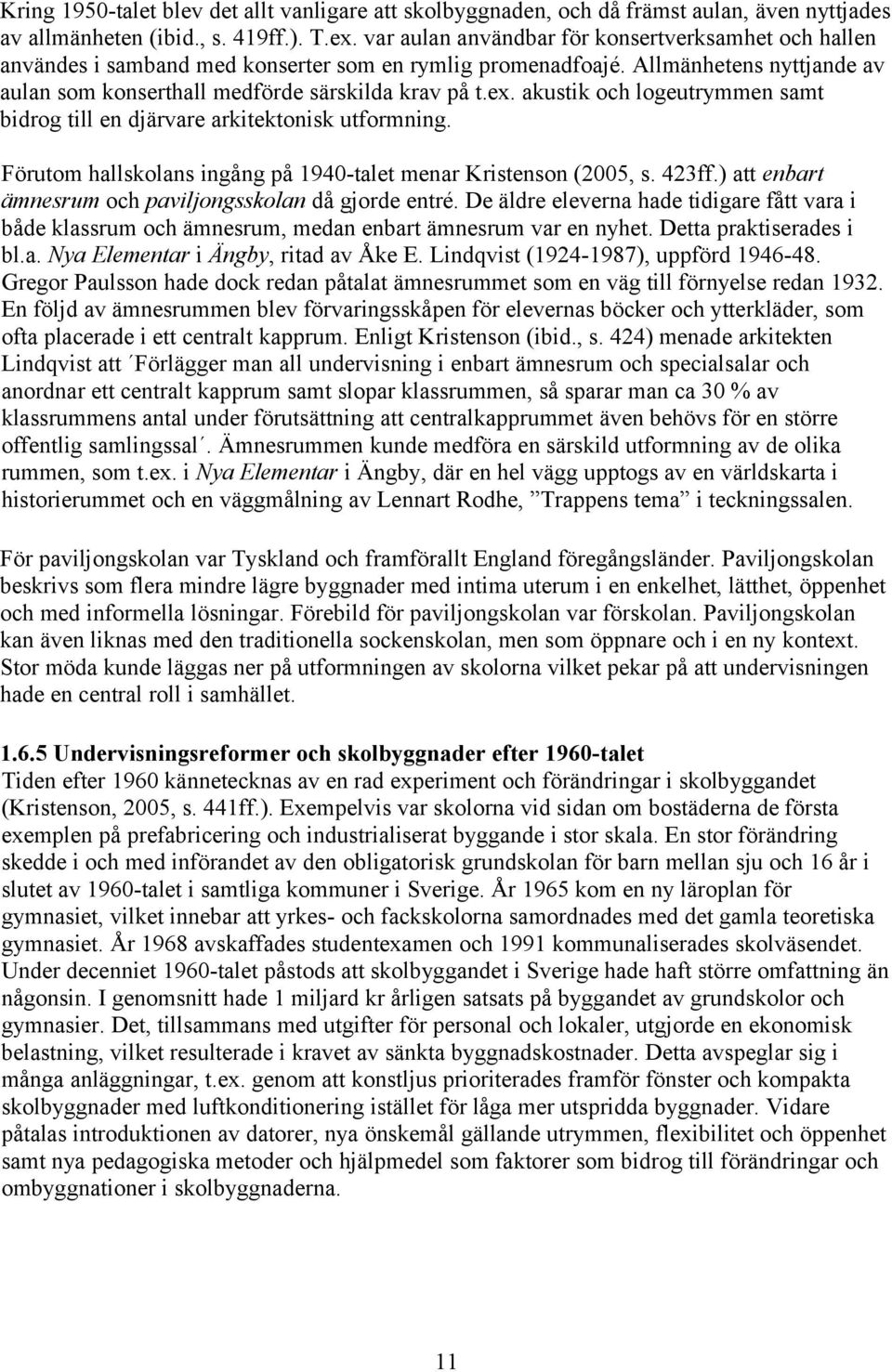 akustik och logeutrymmen samt bidrog till en djärvare arkitektonisk utformning. Förutom hallskolans ingång på 1940-talet menar Kristenson (2005, s. 423ff.