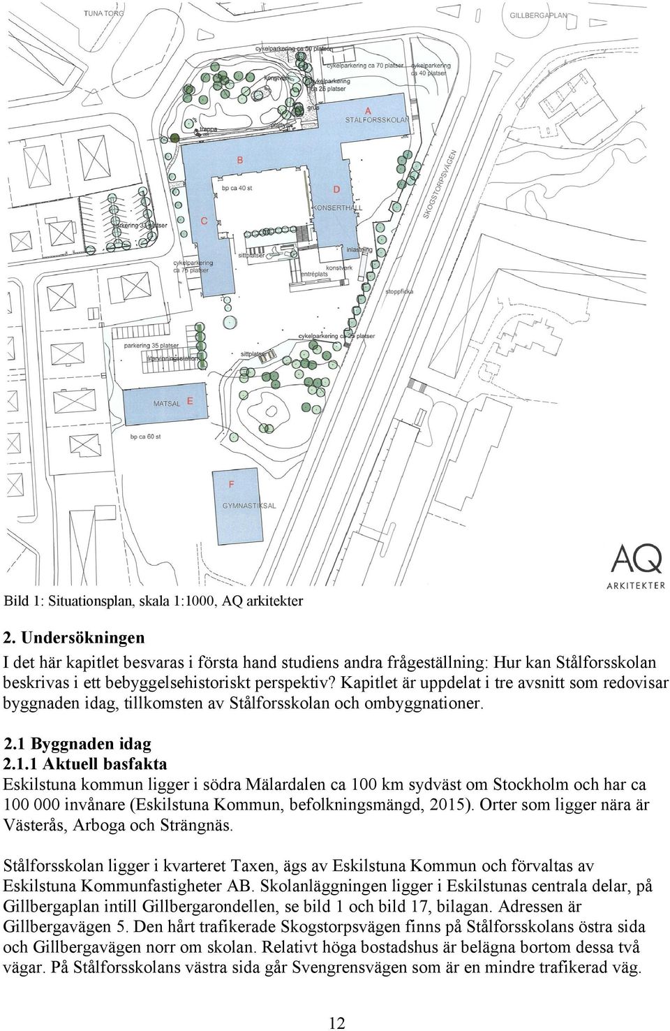 Kapitlet är uppdelat i tre avsnitt som redovisar byggnaden idag, tillkomsten av Stålforsskolan och ombyggnationer. 2.1 