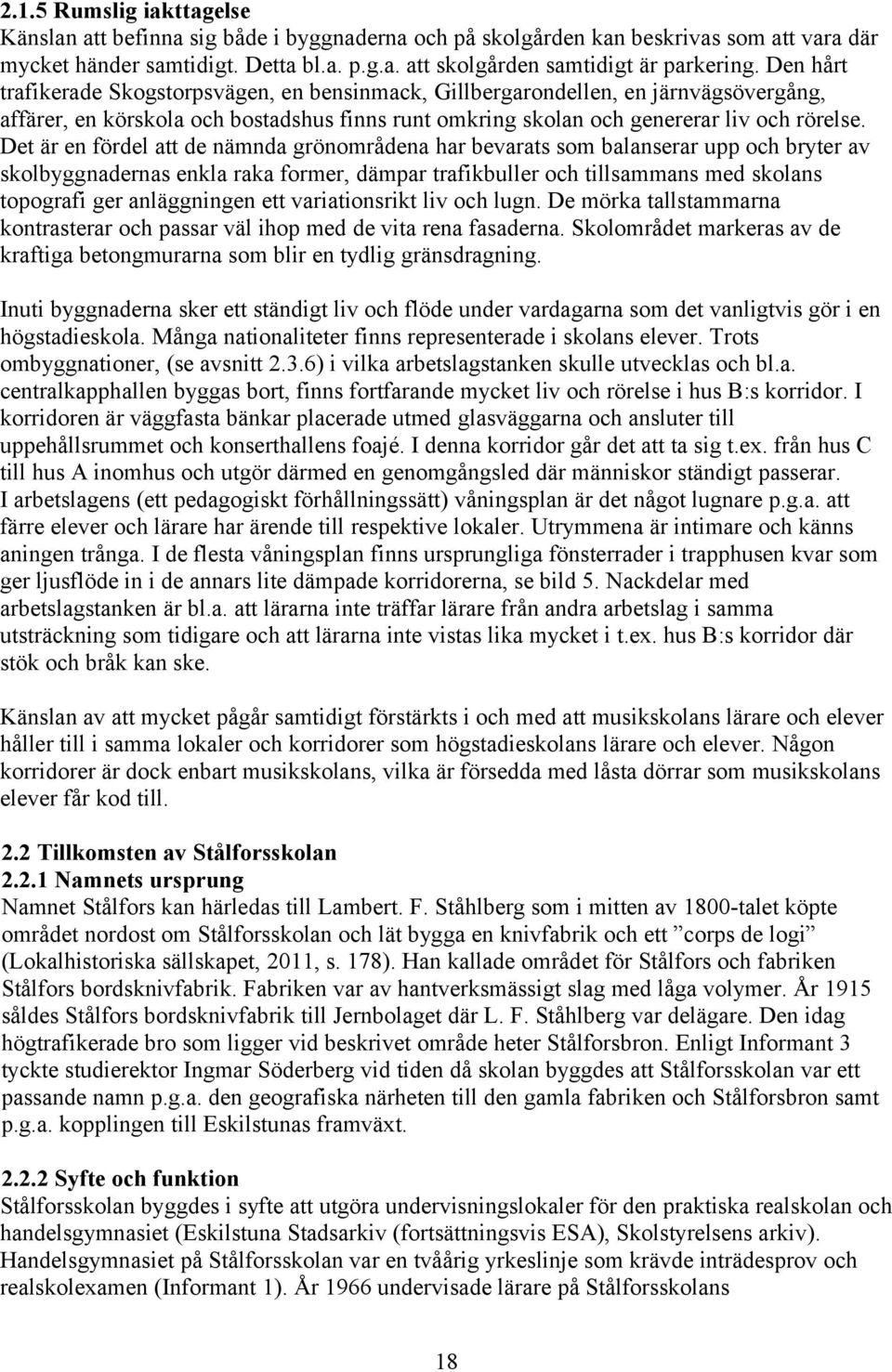 Det är en fördel att de nämnda grönområdena har bevarats som balanserar upp och bryter av skolbyggnadernas enkla raka former, dämpar trafikbuller och tillsammans med skolans topografi ger