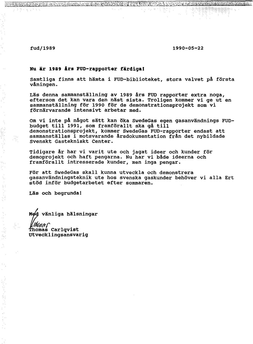 Troligen kommer vi ge ut en sammanställning för 1990 för de demonstrationsprojekt som vi förnärvarande intensivt arbetar med.