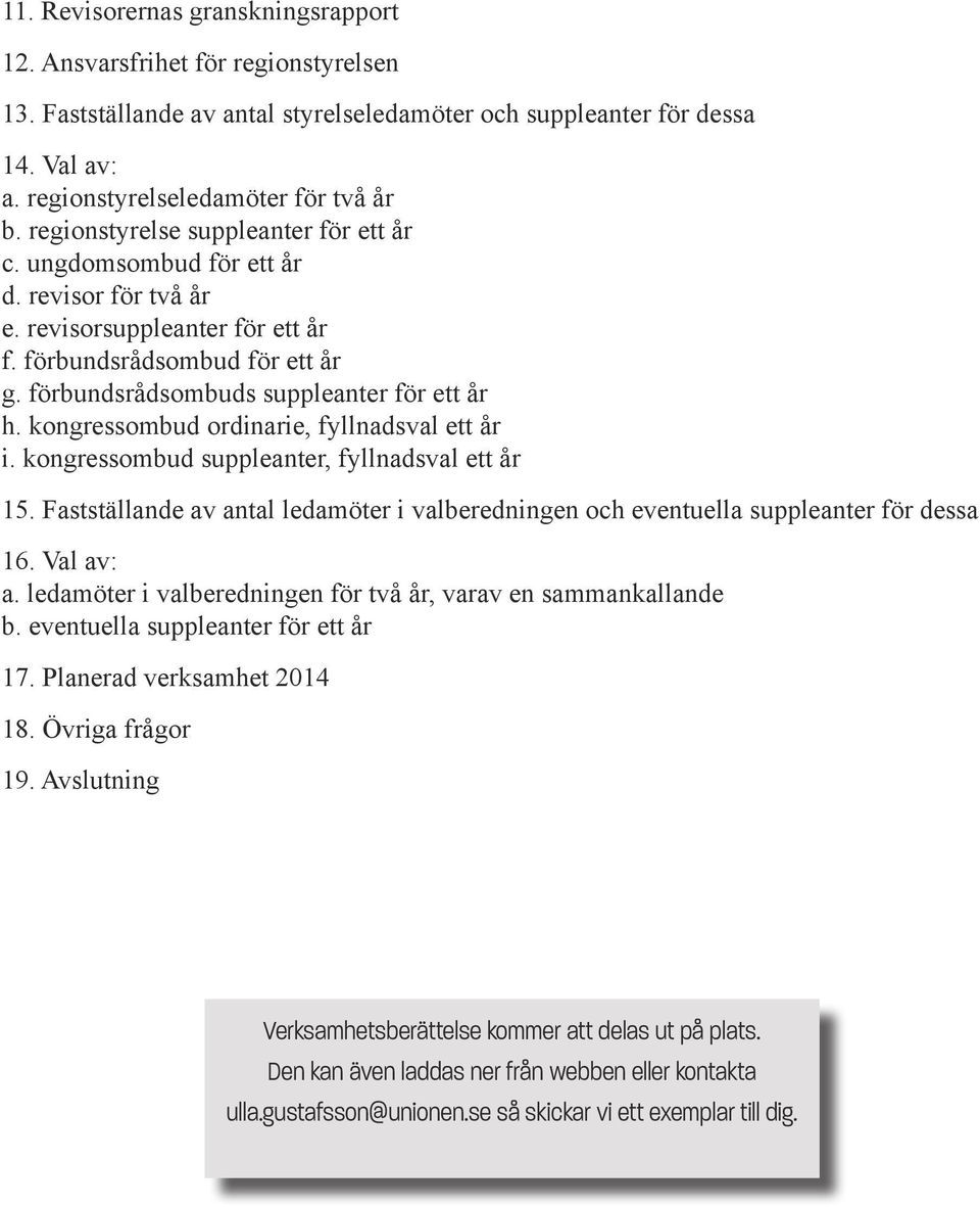 kongressombud ordinarie, fyllnadsval ett år i. kongressombud suppleanter, fyllnadsval ett år 15. Fastställande av antal ledamöter i valberedningen och eventuella suppleanter för dessa 16. Val av: a.