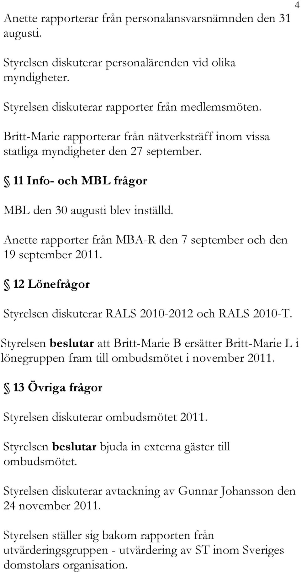 rapporter från MBA-R den 7 september och den 19 september 2011. 12 Lönefrågor Styrelsen diskuterar RALS 2010-2012 och RALS 2010-T.