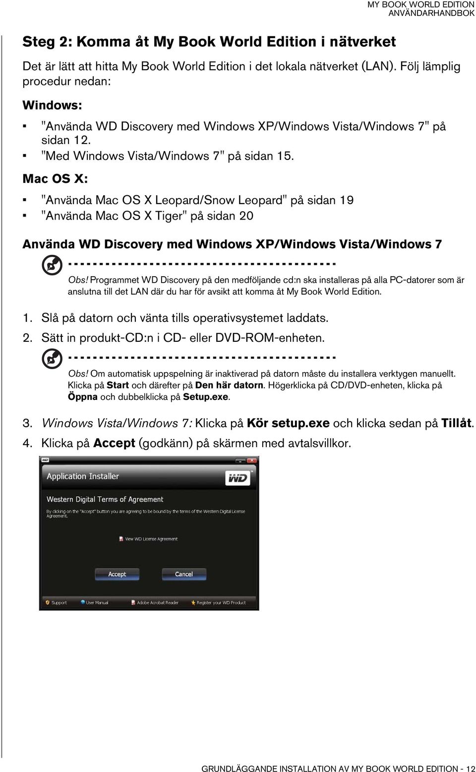 Mac OS X: "Använda Mac OS X Leopard/Snow Leopard" på sidan 19 "Använda Mac OS X Tiger" på sidan 20 Använda WD Discovery med Windows XP/Windows Vista/Windows 7 Obs!