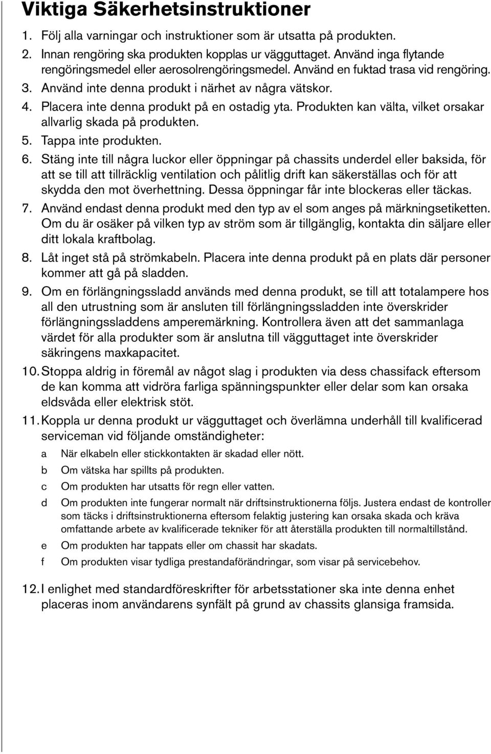 Placera inte denna produkt på en ostadig yta. Produkten kan välta, vilket orsakar allvarlig skada på produkten. 5. Tappa inte produkten. 6.