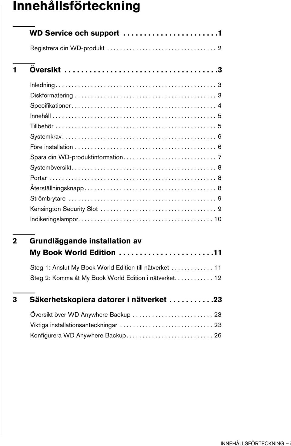 ................................................. 5 Systemkrav................................................ 6 Före installation............................................ 6 Spara din WD-produktinformation.