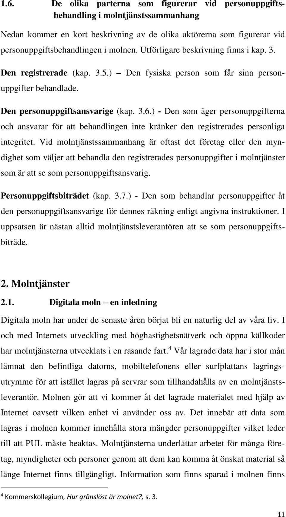 ) - Den som äger personuppgifterna och ansvarar för att behandlingen inte kränker den registrerades personliga integritet.