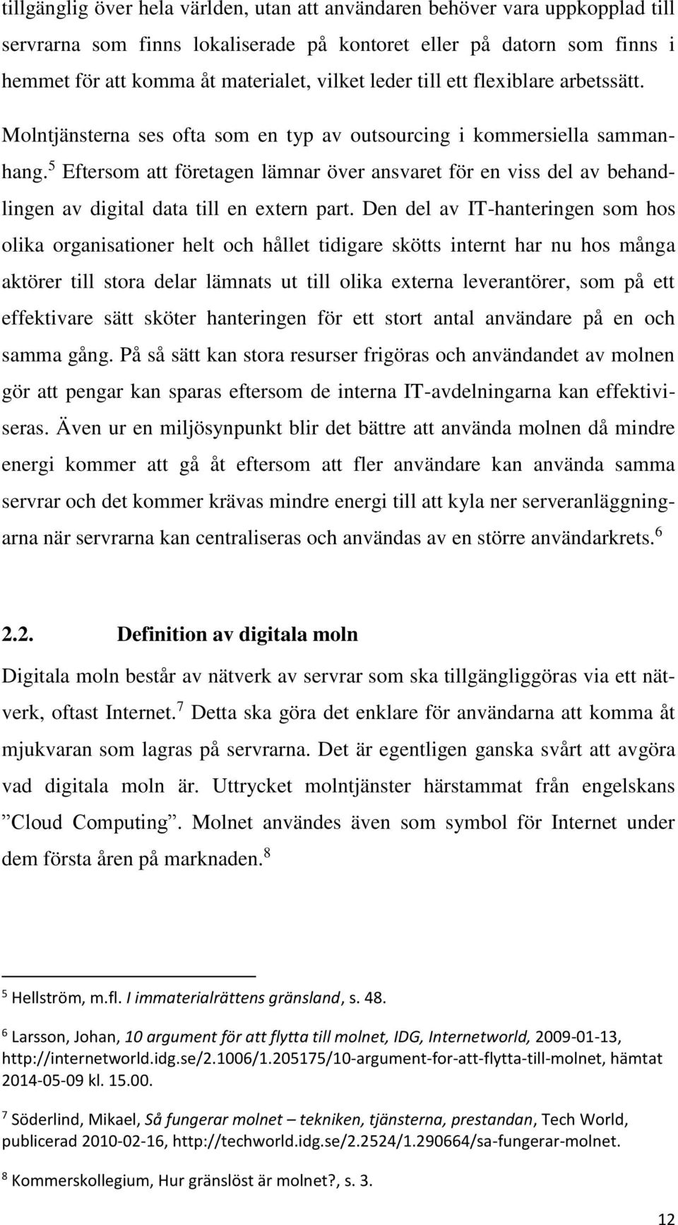 5 Eftersom att företagen lämnar över ansvaret för en viss del av behandlingen av digital data till en extern part.