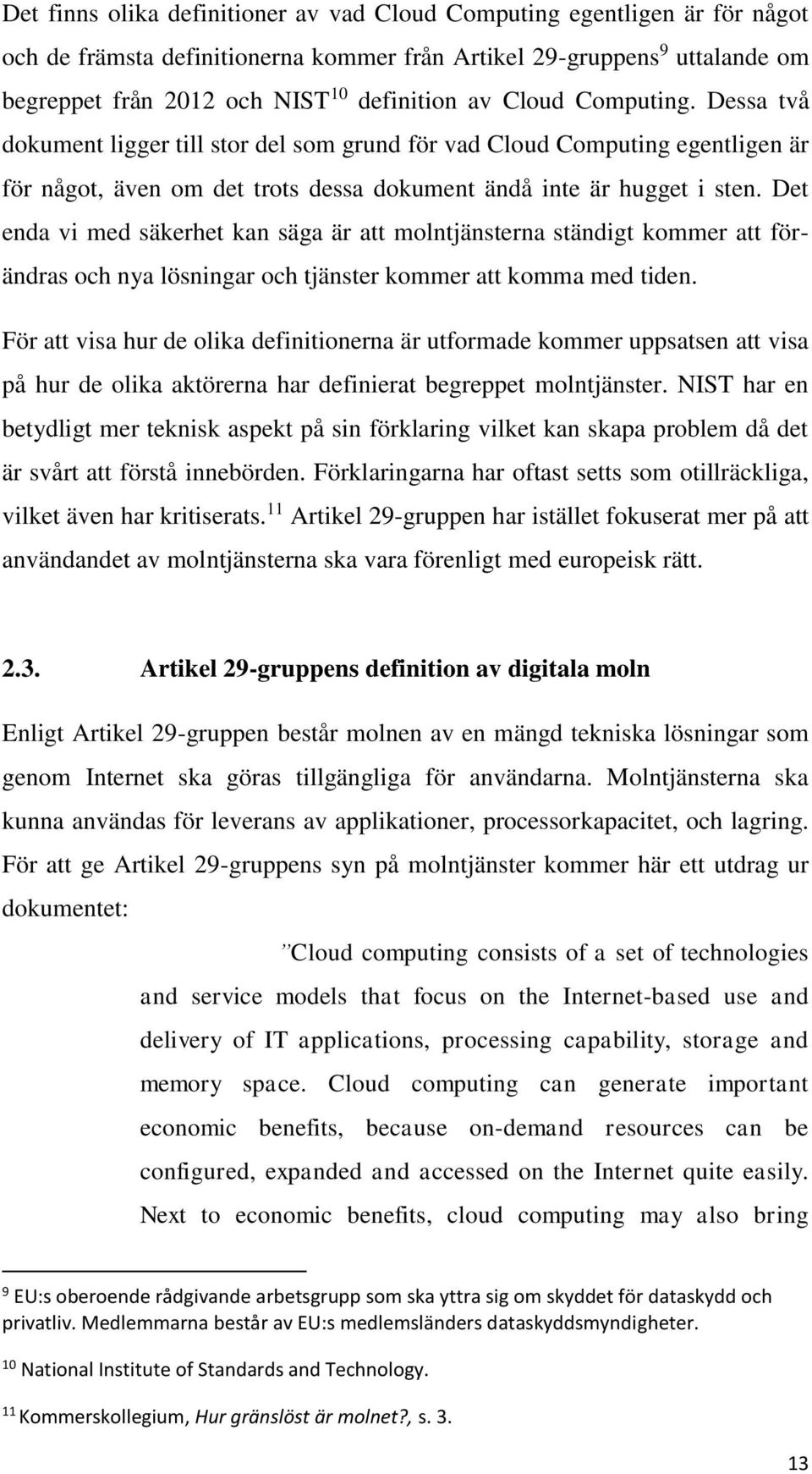 Det enda vi med säkerhet kan säga är att molntjänsterna ständigt kommer att förändras och nya lösningar och tjänster kommer att komma med tiden.